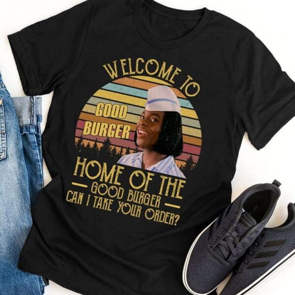 Welcome To Good Burger Home Of The Good Burger Can I Take Your Order T Shirt