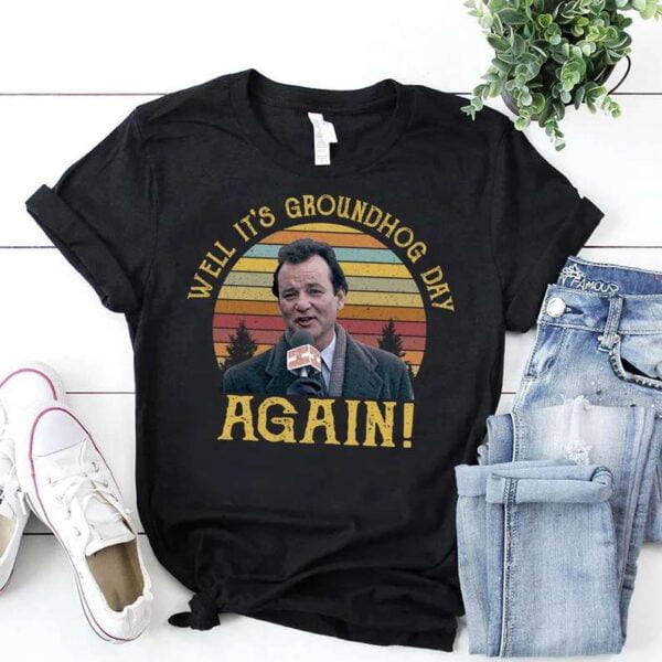Well Its Groundhog Day Again T Shirt Groundhog Day Movie