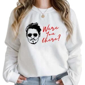 Were You There Johnny Depp Sweatshirt Justice for Johnny T Shirt