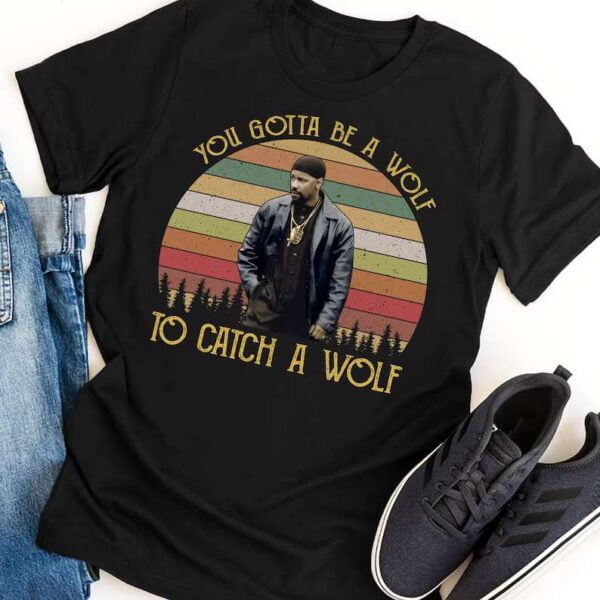 You Gotta Be A Wolf To Catch A Wolf T Shirt