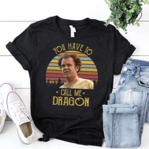 You Have To Call Me Dragon Clothing T Shirt