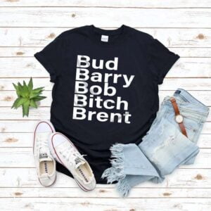Bud Barry Bob Bitch Brent T Shirt