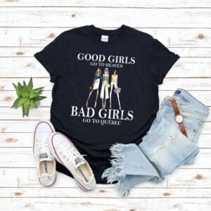 Good Girls Go To Heaven Bad Girls Go To Quebec T Shirt