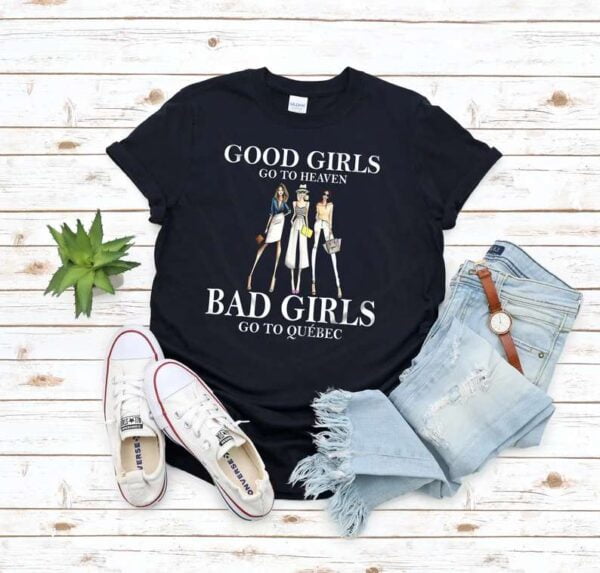 Good Girls Go To Heaven Bad Girls Go To Quebec T Shirt