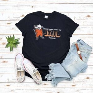 Guess Whos Going To Jail Tonight T Shirt