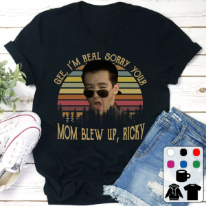 Im Real Sorry Your Mom Blew Up Ricky Lane Meyer T Shirt