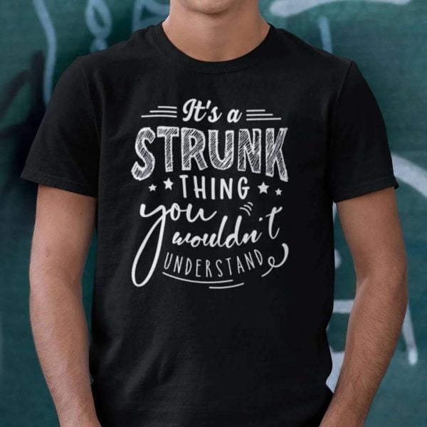 It's A STRUNK Thing You Wouldn't Understand T Shirt