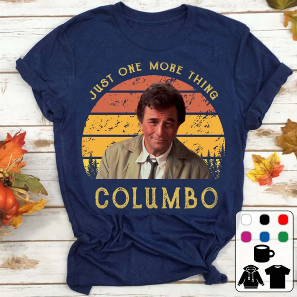 Just One More Thing Columbo Columbo T Shirt
