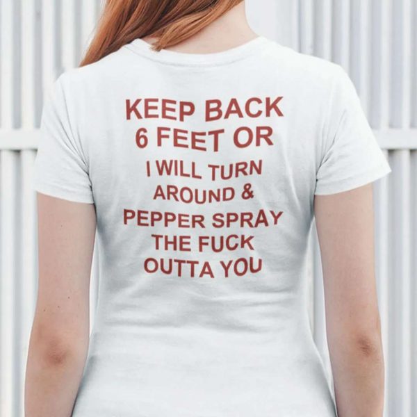 Keep Back 6 Feet Or I Will Turn Around And Pepper Spray T Shirt