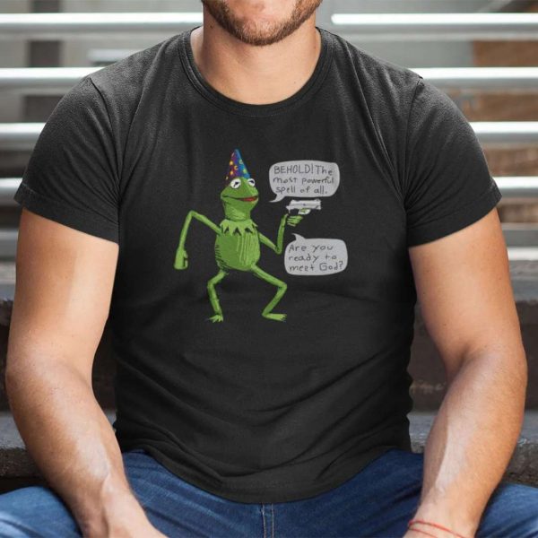 Kermit Behold The Most Powerful Spell Of All Are You Ready To Meet God T Shirt