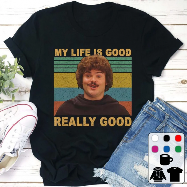 My Life Is Good Really Good Nacho Libre T Shirt