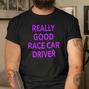 Really Good Race Car Driver T Shirt