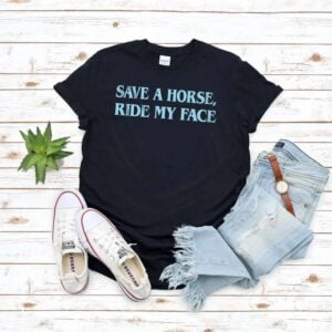 Save The Horse Ride My Face T Shirt