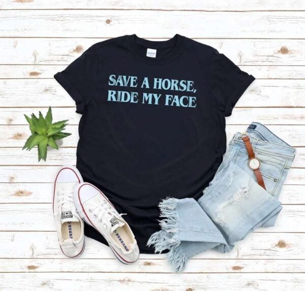 Save The Horse Ride My Face T Shirt