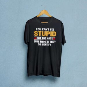 You Cant Fix Stupid But The Hats Sure Make it Easy To Identify T Shirt