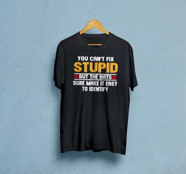 You Cant Fix Stupid But The Hats Sure Make it Easy To Identify T Shirt