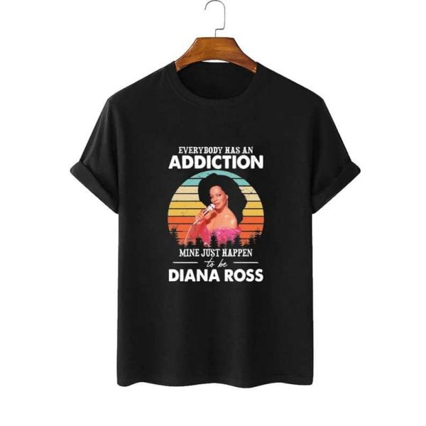 Diana Ross T Shirt Everybody Has An Addiction Mine Just Happen To Be Diana Ross