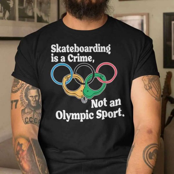Skateboarding Is A Crime Not An Olympic Sport T Shirt