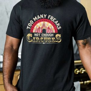 Too Many Freaks Not Enough Circuses T Shirt
