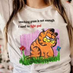 Touching Grass Is Not Enough I Need To Fight God T Shirt Garfield