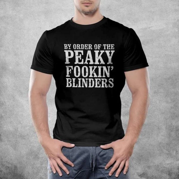 By Order Of The Peaky Fookin Blinders Peaky Blinders T Shirt