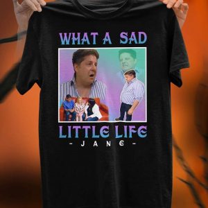 What A Sad Little Life Jane T Shirt