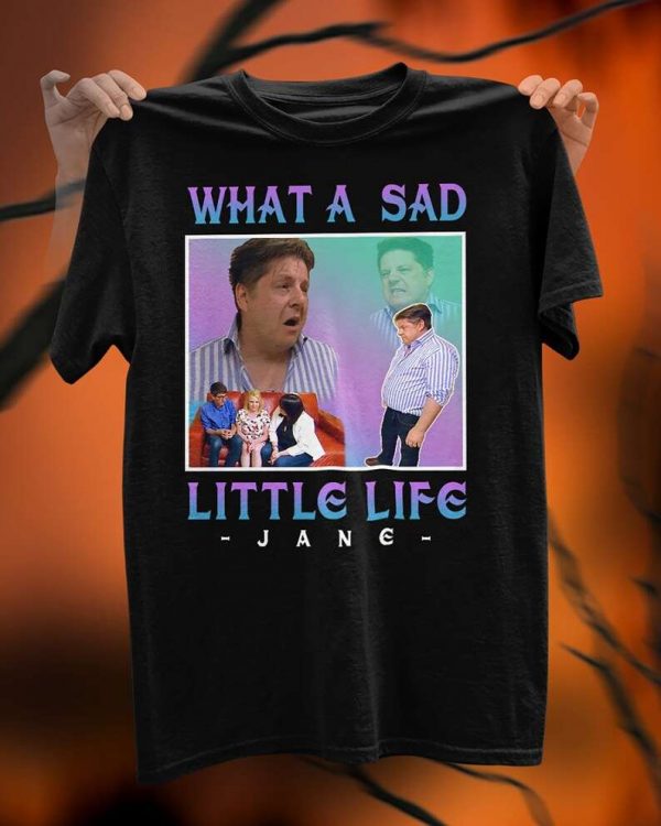 What A Sad Little Life Jane T Shirt