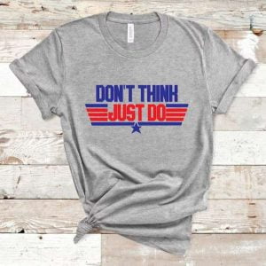 Don't Think Just Do Top Gun Maverick Unisex T Shirt