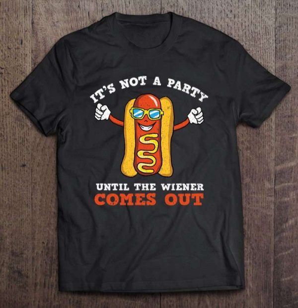 Hot Dog Sausages It's Not A Party Until The Wiener Comes Out Unisex T Shirt