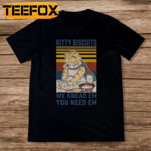 Kitty Biscuits We Knead Em You Need Em Cats Baking T Shirt