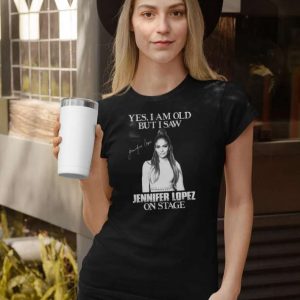 Yes Im Old But I Saw Diva Jennifer Lopez On Stage Unisex T Shirt