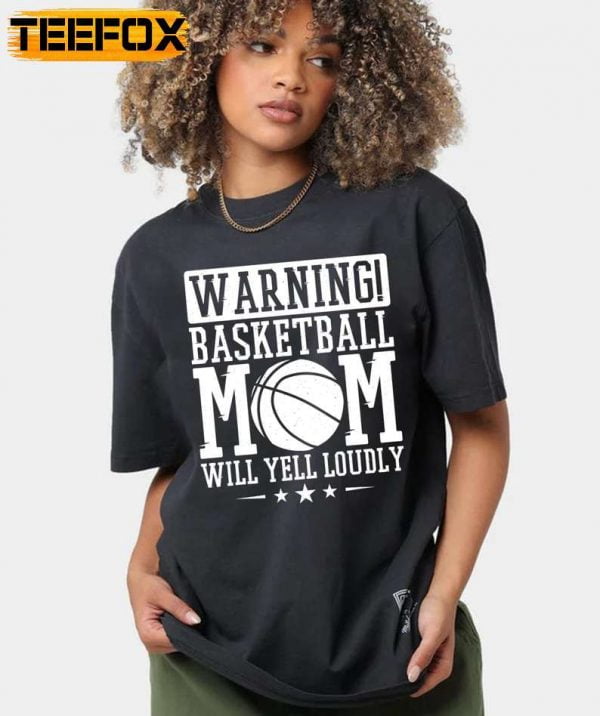 Warning Basketball Mom Will Yell Loudly T Shirt