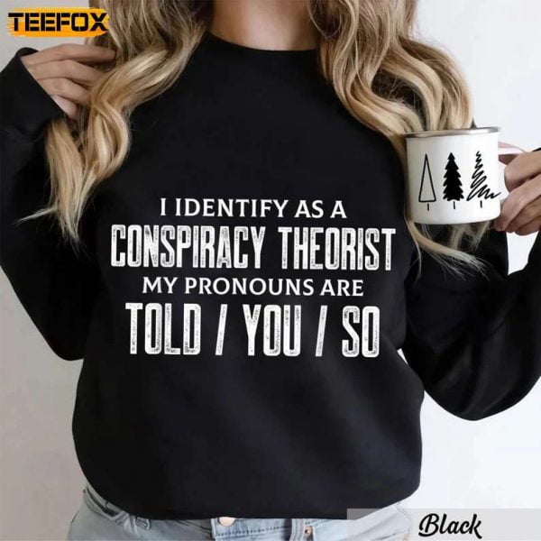 I identify As A Conspiracy Theorist Pronouns Are Told You So T Shirt