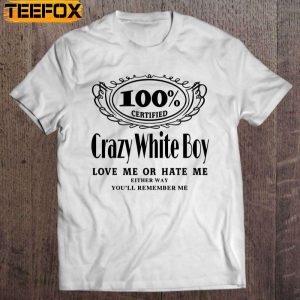 100 Certified Crazy White Boy Love Me Or Hate Me Short Sleeve T Shirt