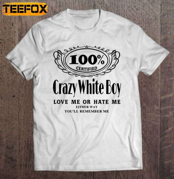 100 Certified Crazy White Boy Love Me Or Hate Me Short Sleeve T Shirt