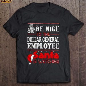 Be Nice To The Dollar General Employee Santa Is Watching Short Sleeve T Shirt