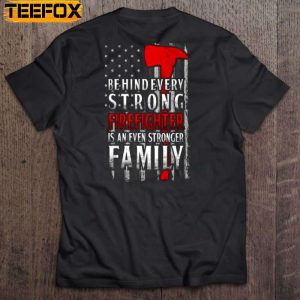 Behind Every Strong Firefighter Is An Even Stronger Family Short Sleeve T Shirt