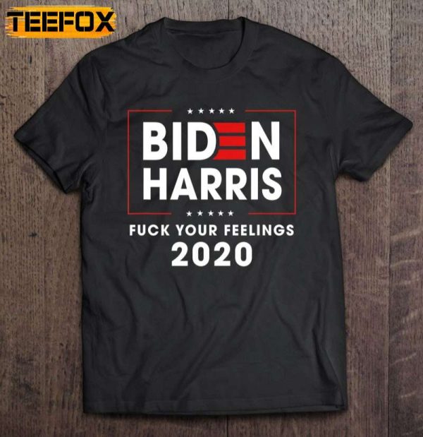 Biden Harris 2020 Fuck Your Feelings Short Sleeve T Shirt