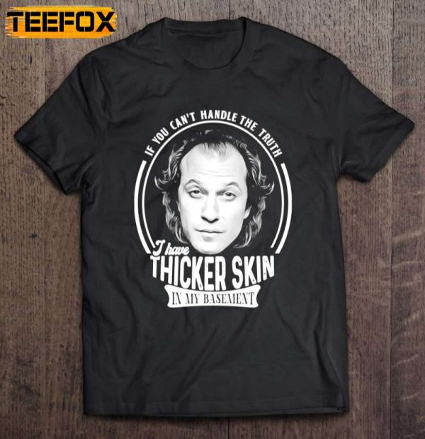 Buffalo Bill If You Cant Handle The Truth I Have Thicker Skin In My Basement Short Sleeve T Shirt