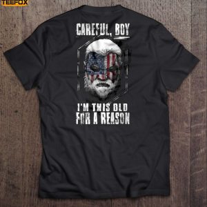 Careful Boy Im this Old For A Reason Short Sleeve T Shirt