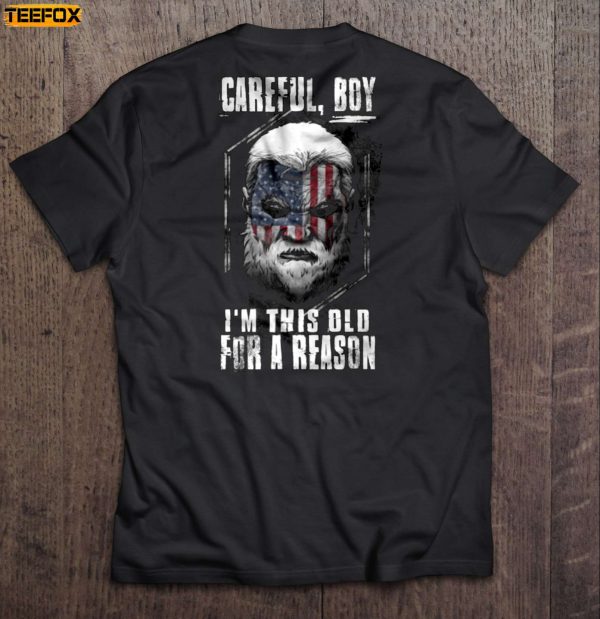 Careful Boy Im this Old For A Reason Short Sleeve T Shirt