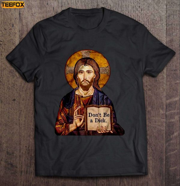 Dont Be A Dick Jesus Short Sleeve T Shirt