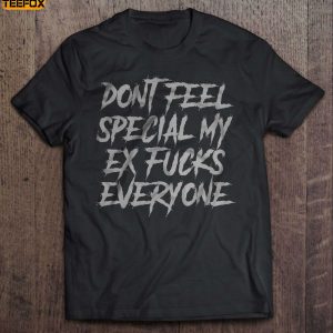 Dont Feel Special My Ex Fucks Everyone Short Sleeve T Shirt