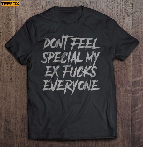 Dont Feel Special My Ex Fucks Everyone Short Sleeve T Shirt