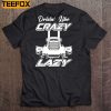 Drivin Like Crazy To Support The Lazy Truck Driver Short Sleeve T Shirt