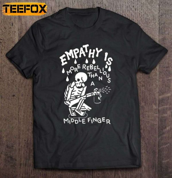 Empathy Is More Rebellious Than A Middle Finger Short Sleeve T Shirt