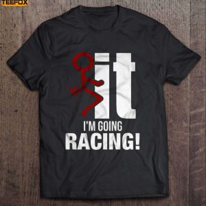 Fuck It Im Going Racing Short Sleeve T Shirt