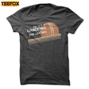 I'm not a Gardener I Just like Ho's Short Sleeve T Shirt