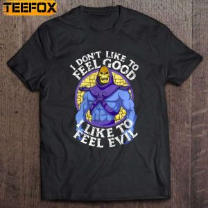 I Dont Like To Feel Good I Like To Feel Evil Skeletor Short Sleeve T Shirt