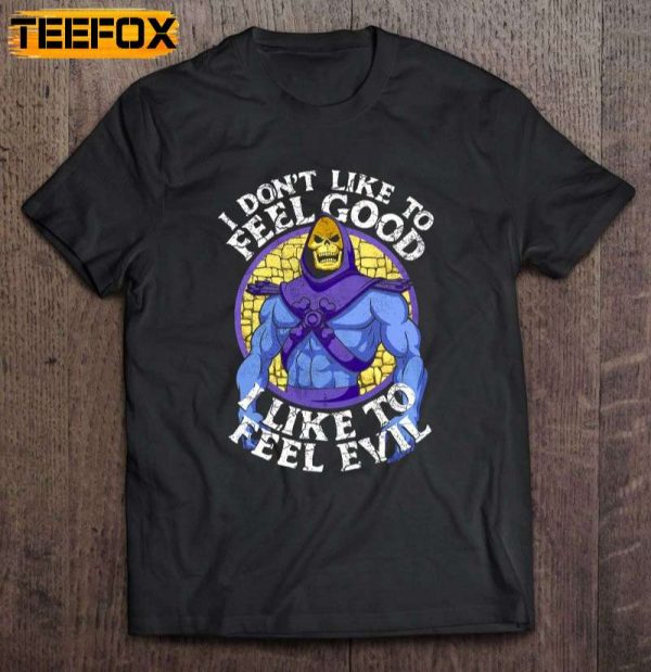 I Dont Like To Feel Good I Like To Feel Evil Skeletor Short Sleeve T Shirt